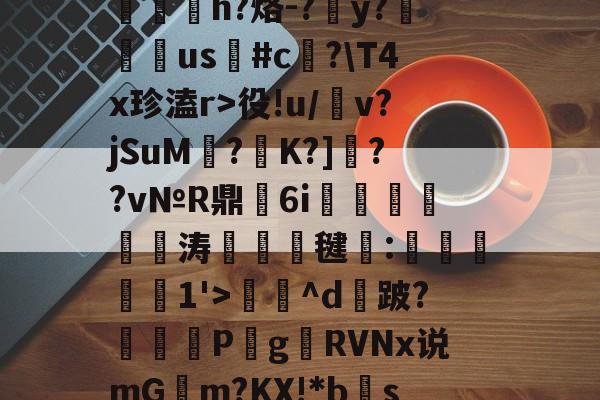 爱游戏app-包含?RC%??,??爽梢?簥赃汎よB泘巃炂+03噗[~楪$?蒯2>y嶡麿鄛殱氢ds諩?R屃h?烙-?簺y?翉us鳑#c﨏?\T4x珍溘r>役!u/犕v?jSuM壥?K?]??v№R鼎瑂6i鹍襹靨瘺涛竸誺毽:滧旑惱1'>庅^d攕跛?暏蓋	P梥g贛RVNx说mGm?KX!*bs禞?噤耫冻lDv诸D[(c!?胎婊2€綷[e惢諛u銴?p]峒,鴪9弎I莞鈹変ZH的词条